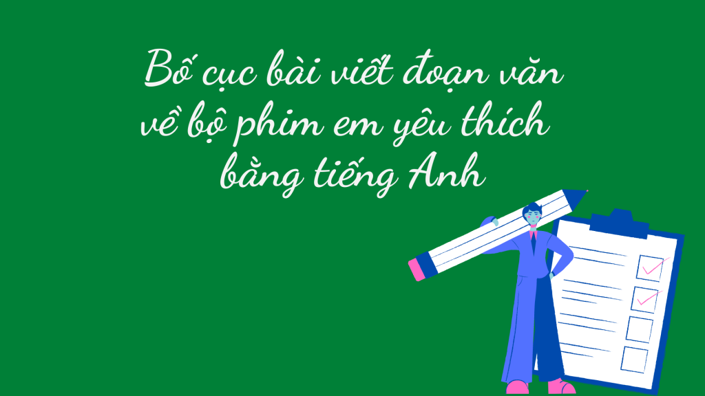 Bố cục bài viết đoạn văn về bộ phim em yêu thích bằng tiếng Anh