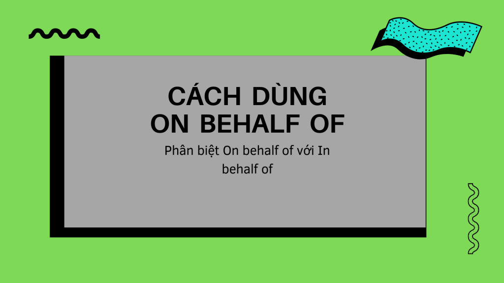 Tổng hợp cách dùng On Behalf of - Phân biệt với In Behalf of
