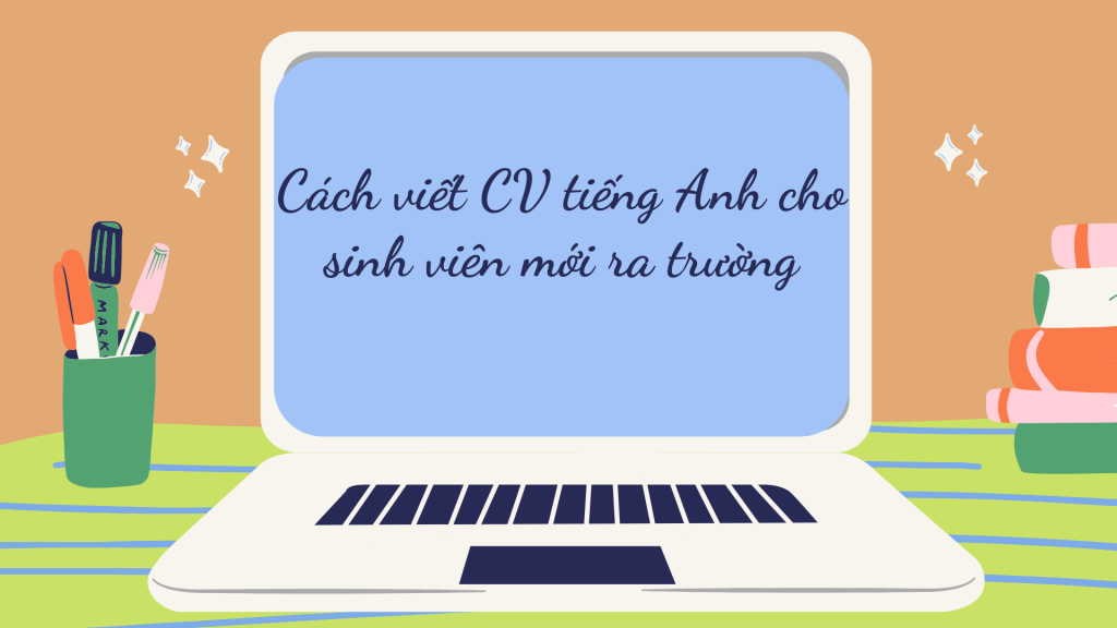 Cách viết CV tiếng Anh cho sinh viên mới ra trường