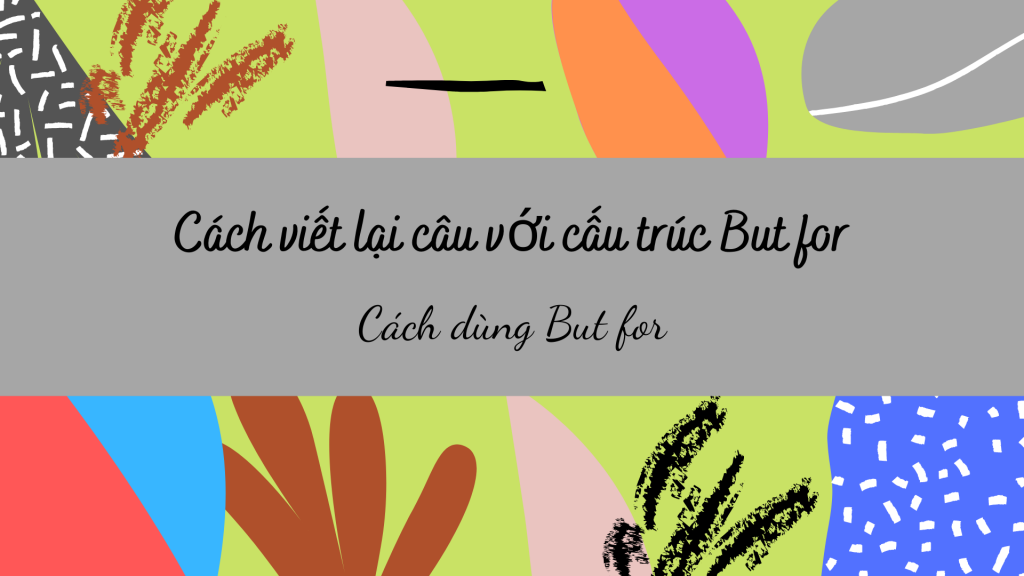 Cách viết lại câu với cấu trúc But for - Cách dùng But for