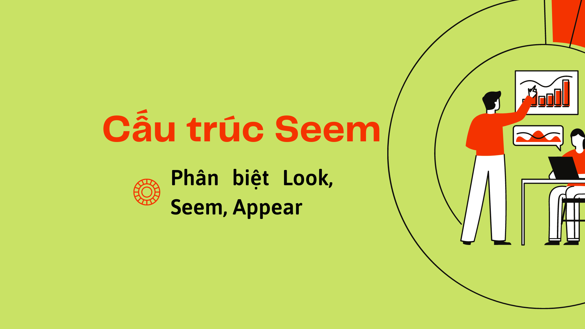 Cấu Trúc Seem - Phân Biệt Look, Seem, Appear - Thành Tây