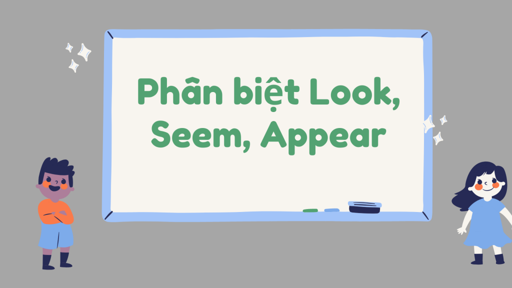 Phân biệt Look, Seem, Appear