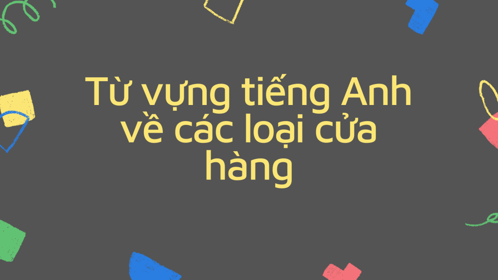 Từ vựng tiếng Anh về các loại cửa hàng