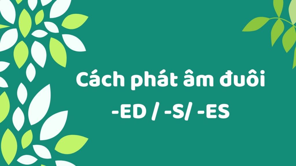 MẸO Cách phát âm ED, S, ES dễ nhớ