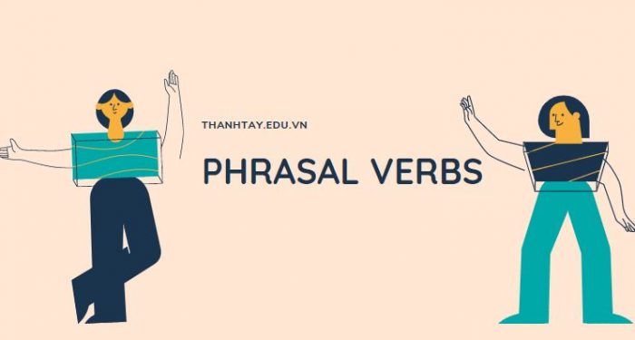 Phrasal verbs là gì? Tổng hợp từ vựng và cụm chủ đề 2021