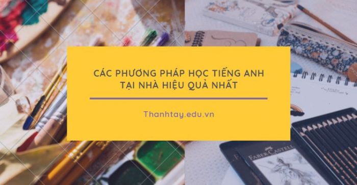 Các phương pháp học tiếng Anh tại nhà hiệu quả nhất