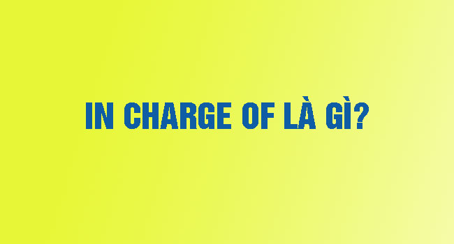 In charge of là gì? 