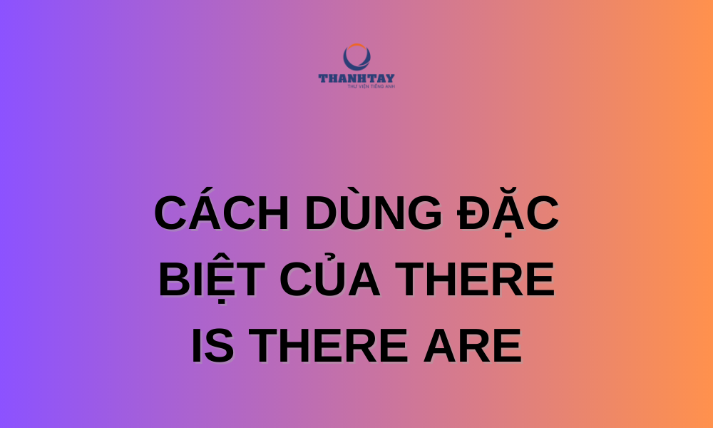 Cấu trúc there is và there are