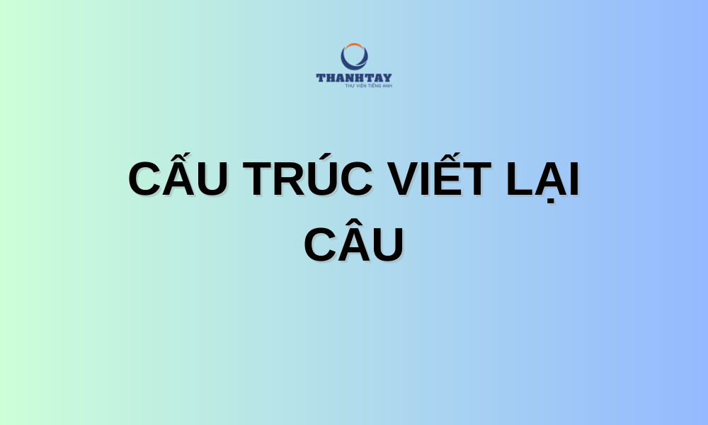 Cấu trúc viết lại câu