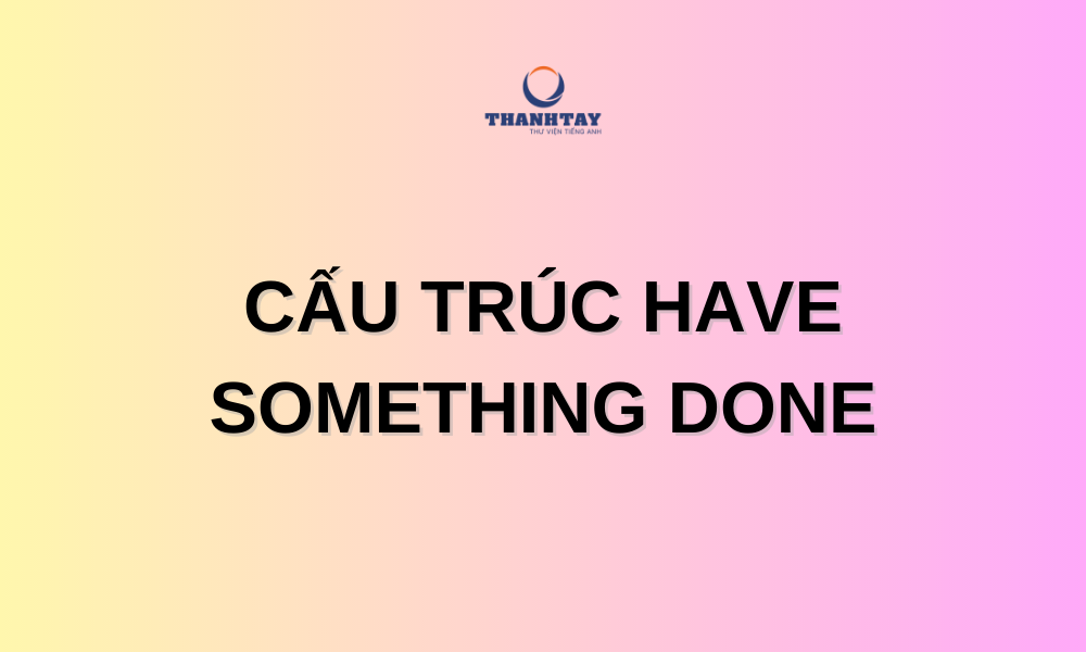 Cấu trúc have something done