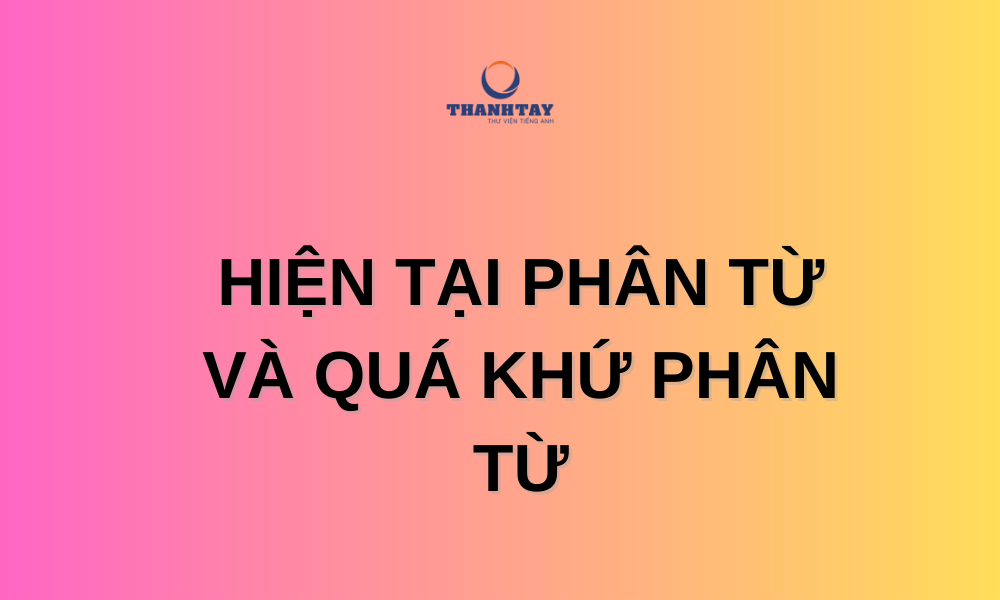 hiện tại phân từ và quá khứ phân từ