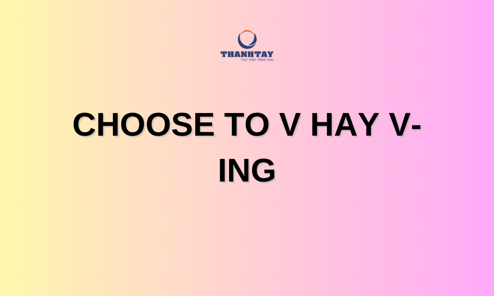 CHOOSE TO V HAY V-ING?