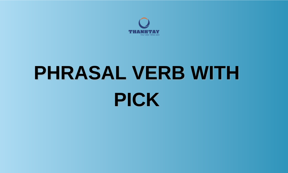 Phrasal verb with Pick là gì