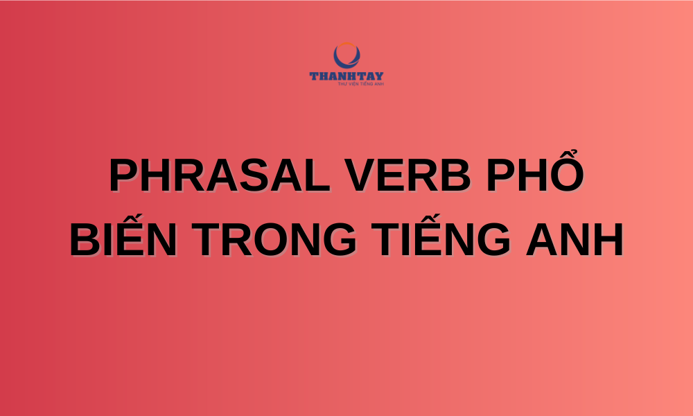 Phrasal verb phổ biến trong tiếng Anh