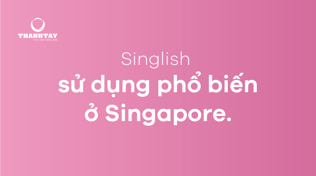 Singlish dùng phổ biến ở Singapore.