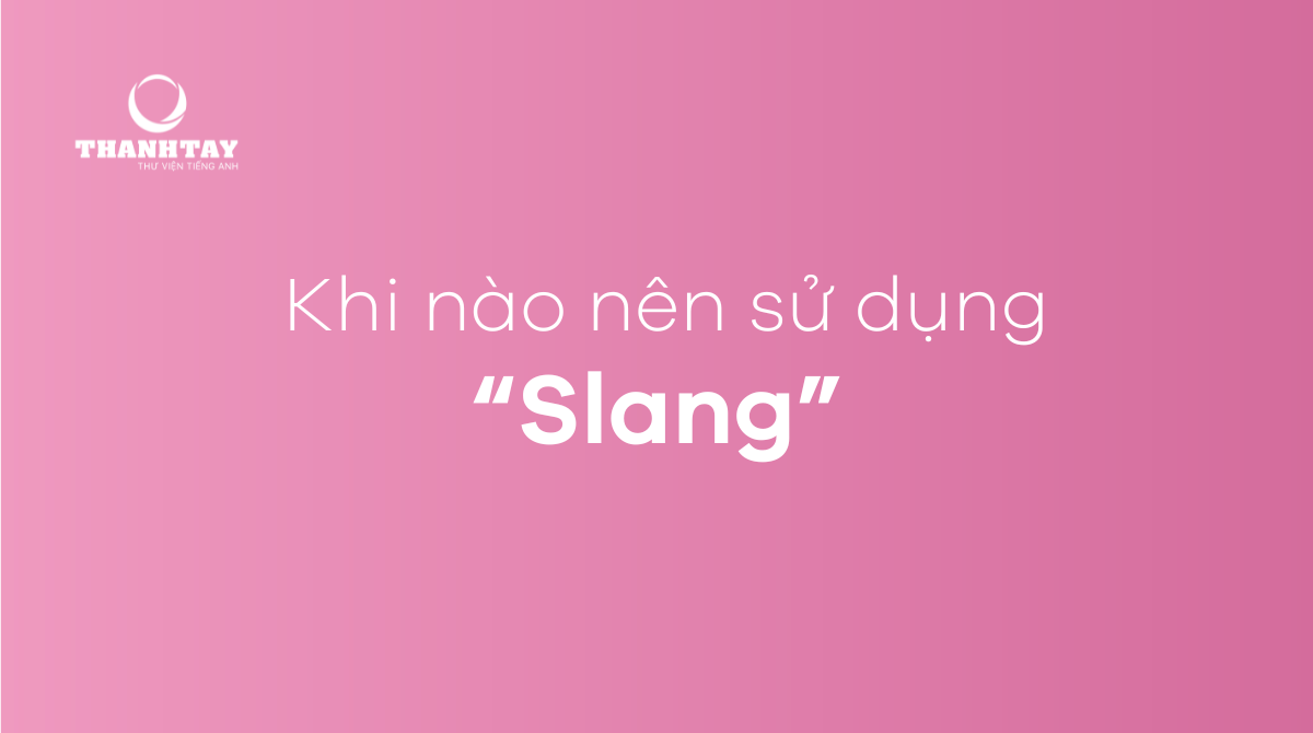 Khi nào nên sử dụng Slang