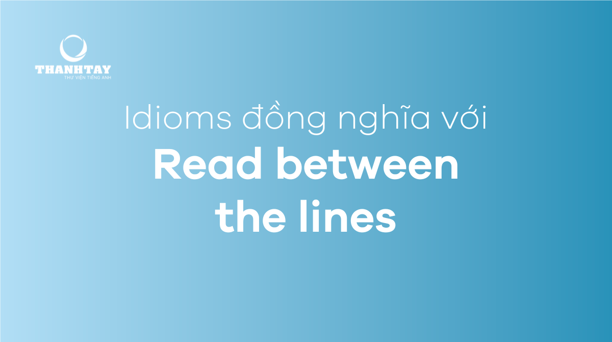 Idioms Đồng Nghĩa với read between the lines