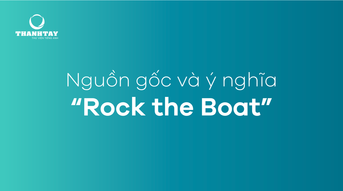 Nguồn gốc và ý nghĩa rock the boat