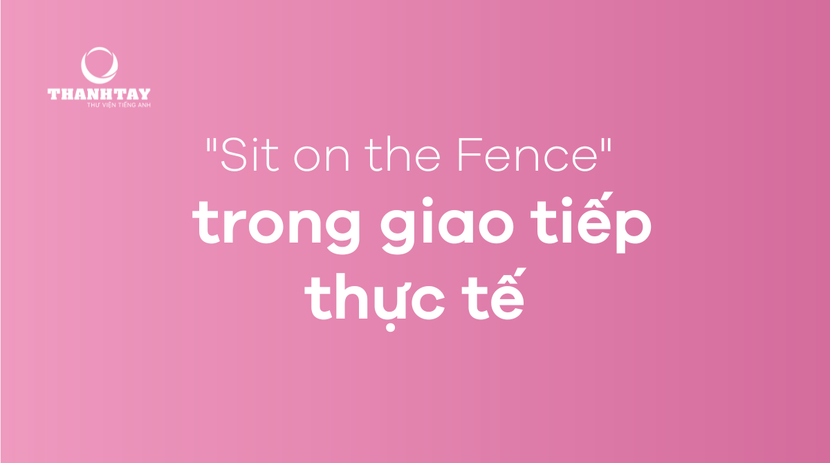 "Sit on the Fence" trong giao tiếp thực tế