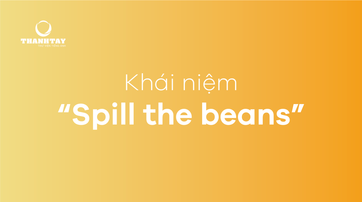 Spill the beans là gì