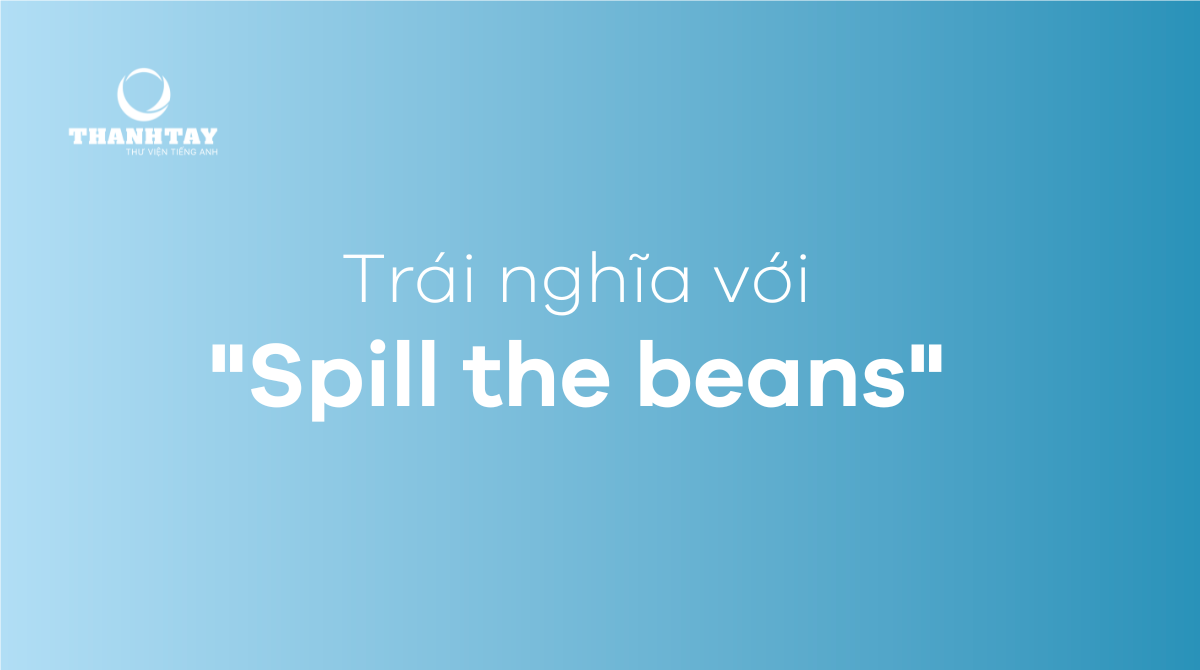 Trái nghĩa với Spill a beans