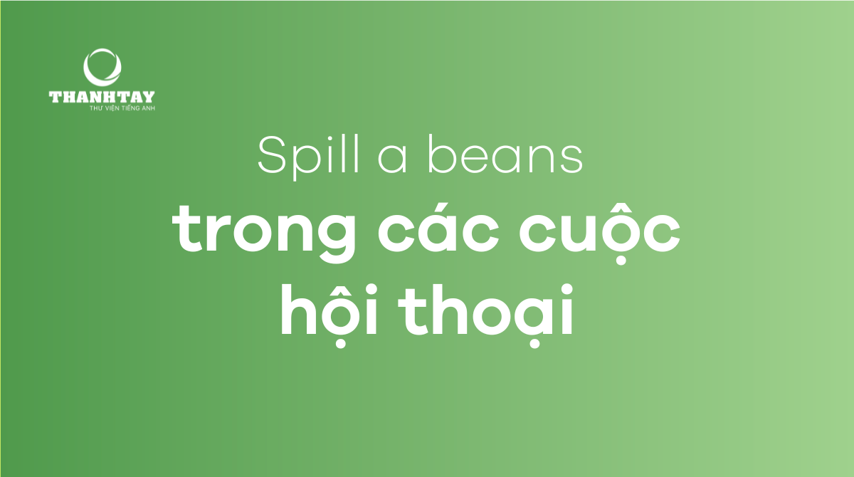Spill the beans trong cuộc hội thoại