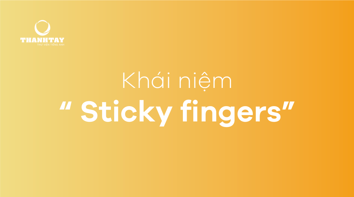 Sticky fingers là gì