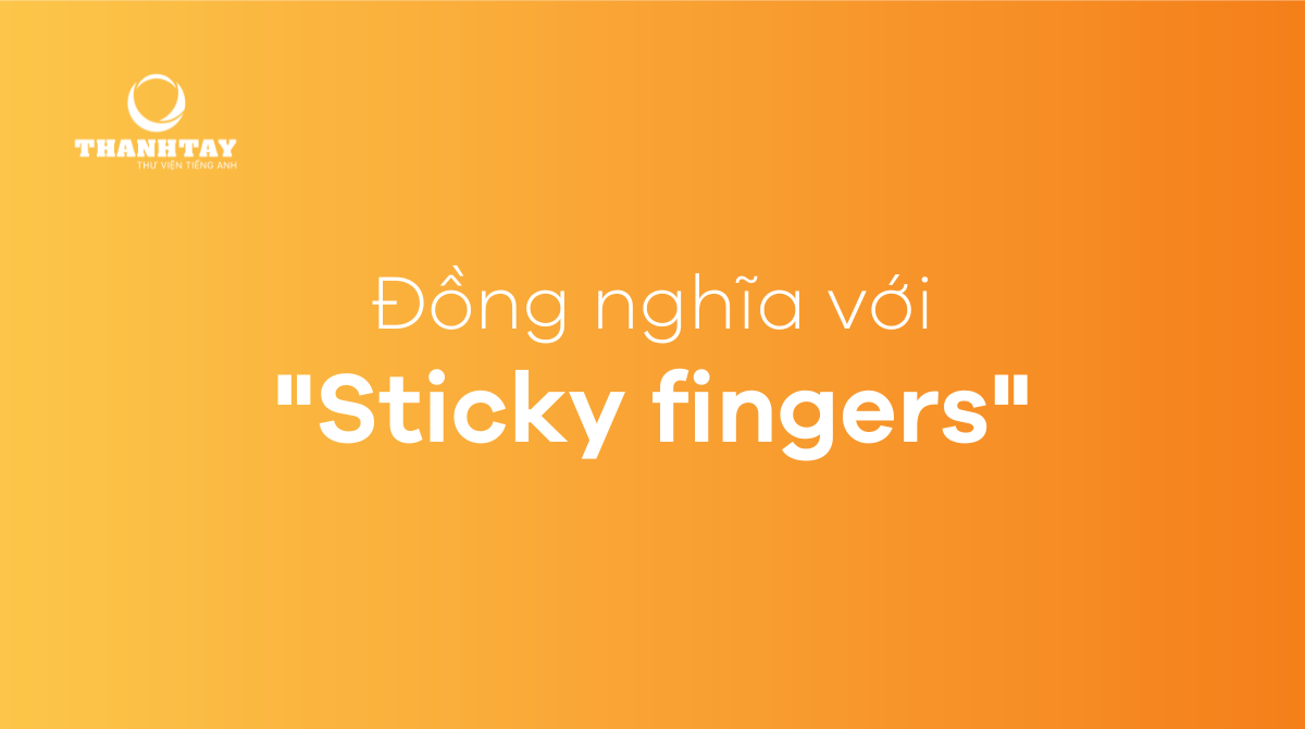 Đồng nghĩa Sticky fingers