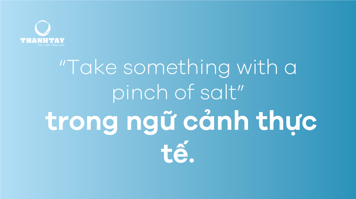 Take something with a pinch of salt giao tiếp