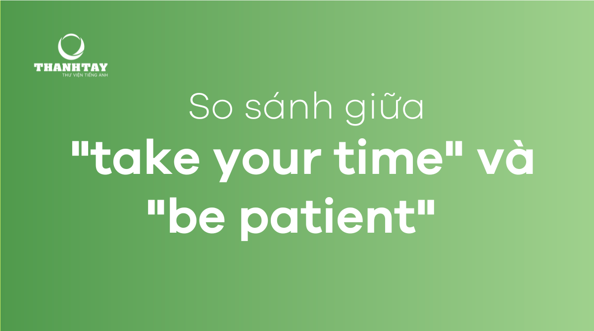 So sánh giữa "take your time" và "be patient"