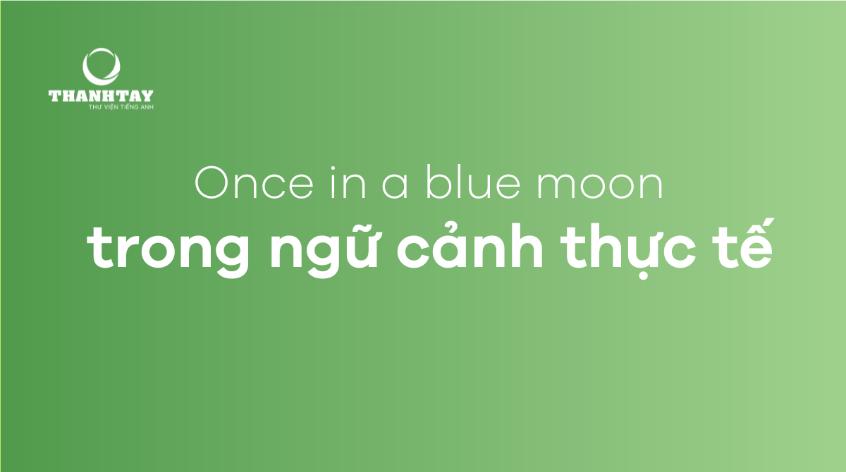 Once in a blue moon trong trường hợp cụ thể