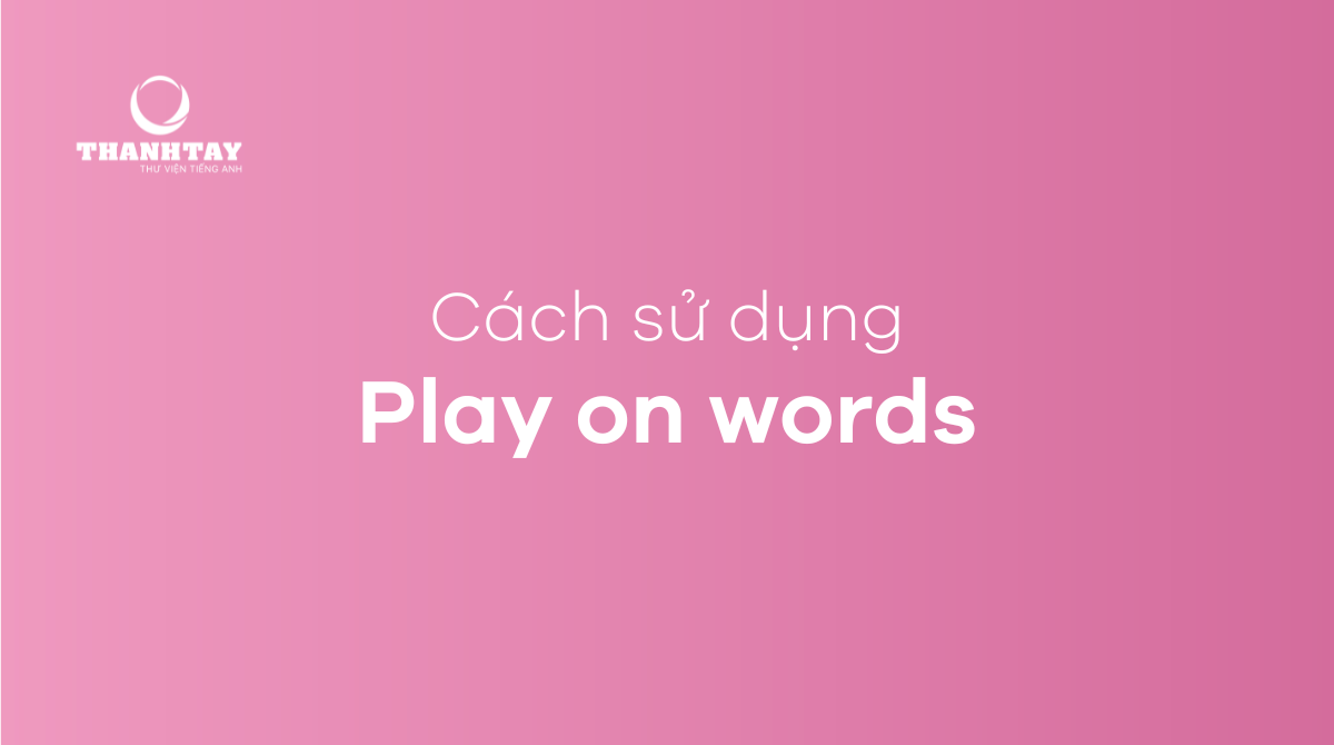 Cách sử dụng Play on words trong câu