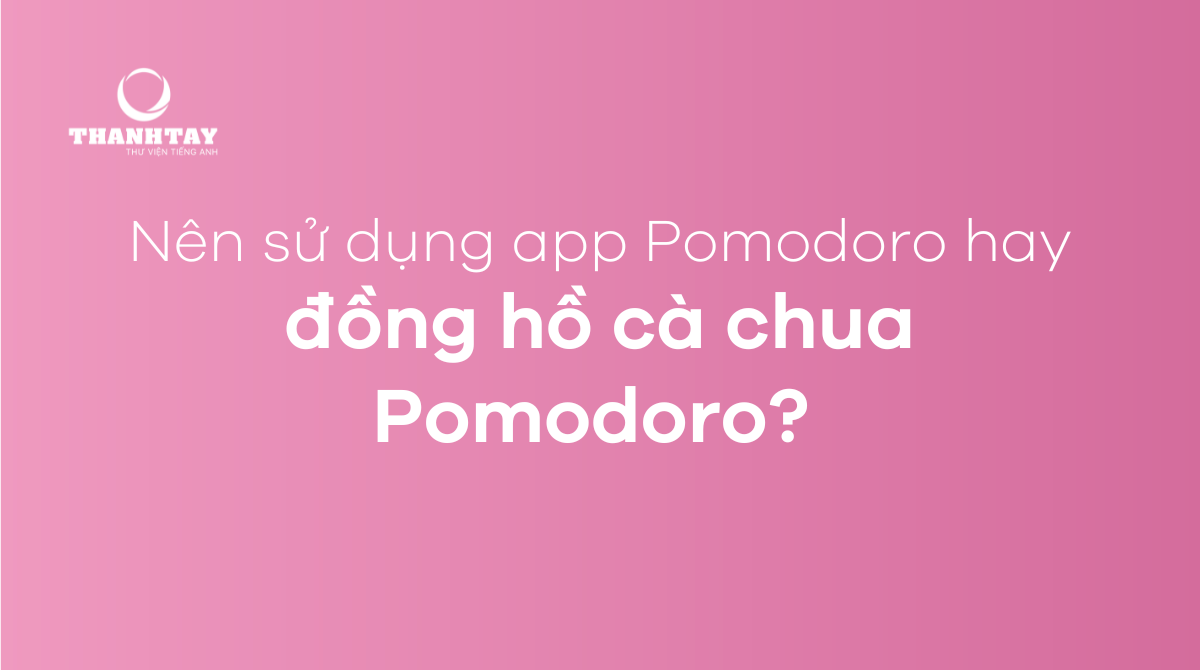 Nên sử dụng app Pomodoro hay đồng hồ cà chua Pomodoro