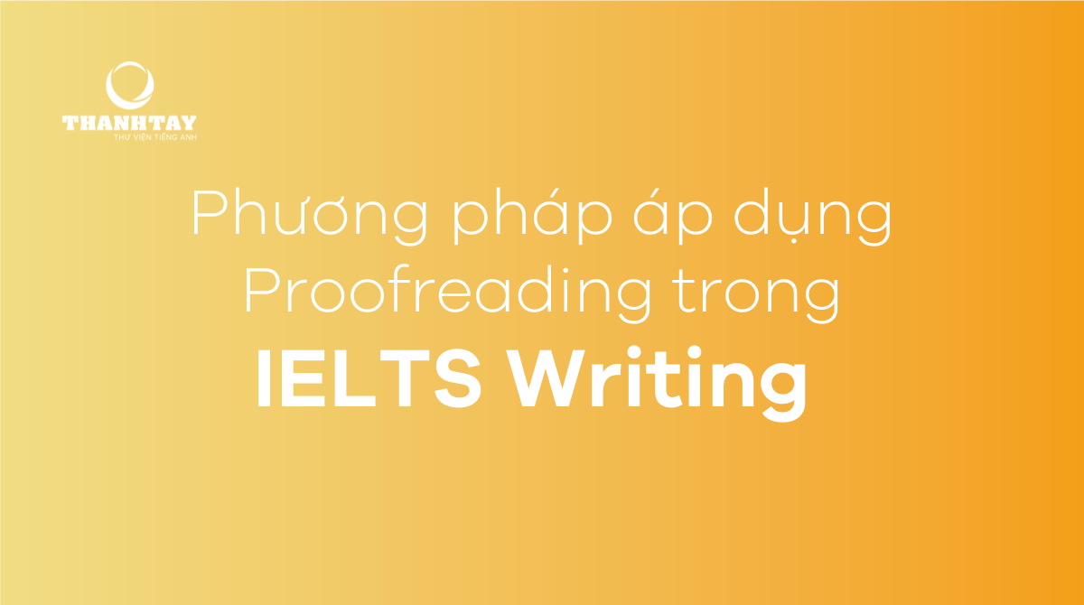 Phương pháp áp dụng Proofreading trong IELTS Writing