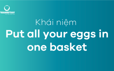 Put all your eggs in one basket| Cách dùng và ứng dụng trong giao tiếp